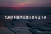 妖精影视在线完整设置路径详解