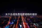 关于岛遇免费版更顺畅的播放