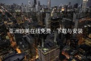 亚洲欧美在线免费 · 下载与安装