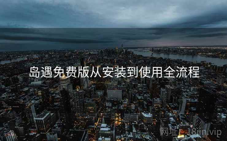 岛遇免费版从安装到使用全流程