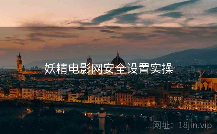 妖精电影网安全设置实操