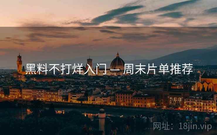 黑料不打烊入门 — 周末片单推荐