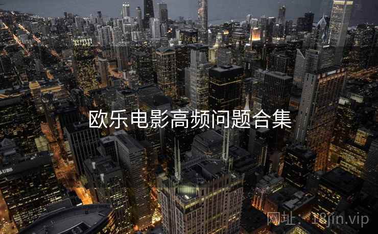 欧乐电影高频问题合集
