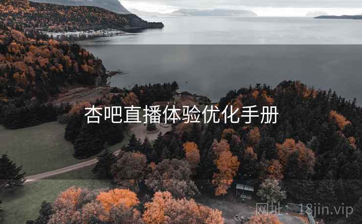 杏吧直播体验优化手册