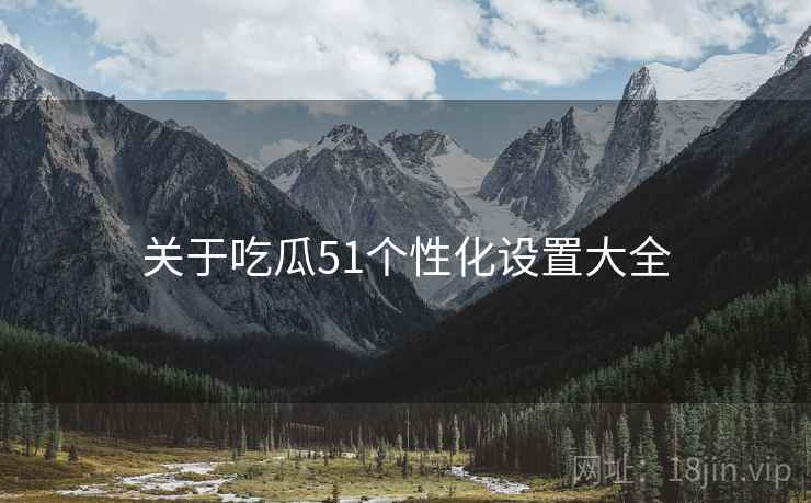 关于吃瓜51个性化设置大全