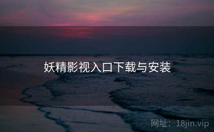妖精影视入口下载与安装
