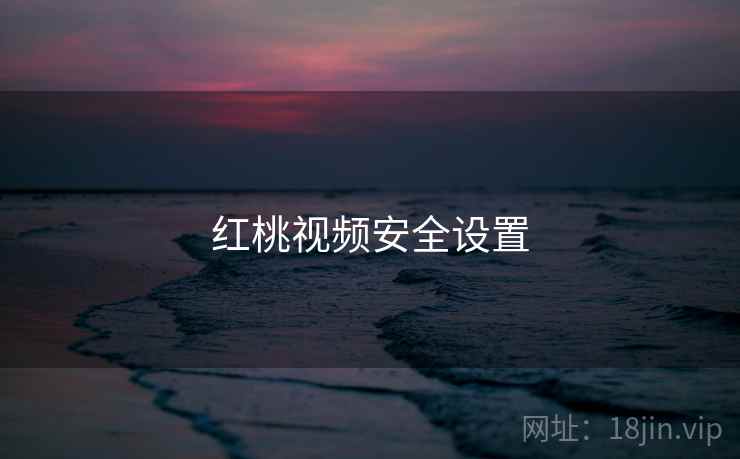 红桃视频安全设置