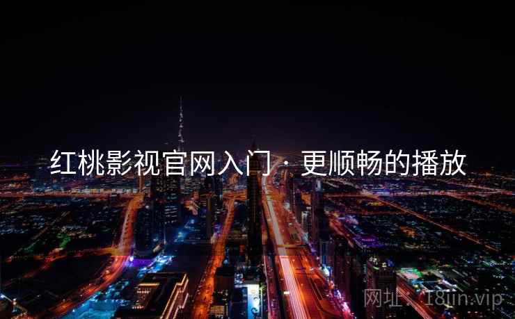 红桃影视官网入门 · 更顺畅的播放