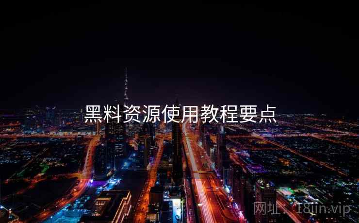 黑料资源使用教程要点