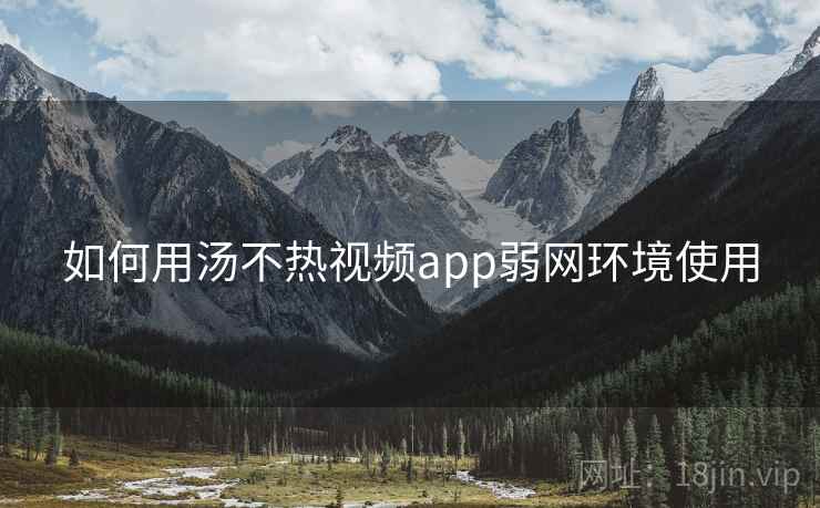 如何用汤不热视频app弱网环境使用