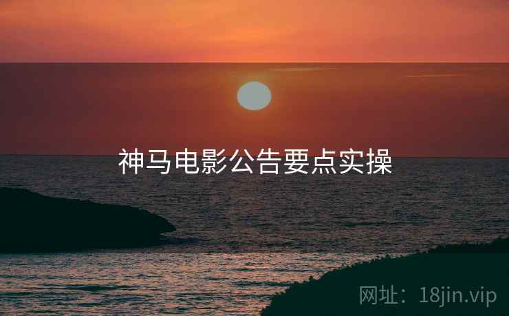 神马电影公告要点实操