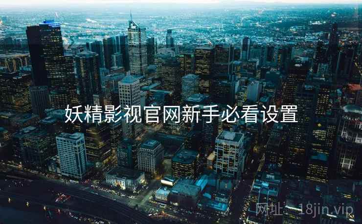 妖精影视官网新手必看设置