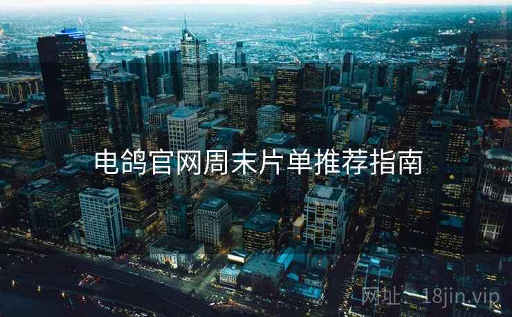 电鸽官网周末片单推荐指南