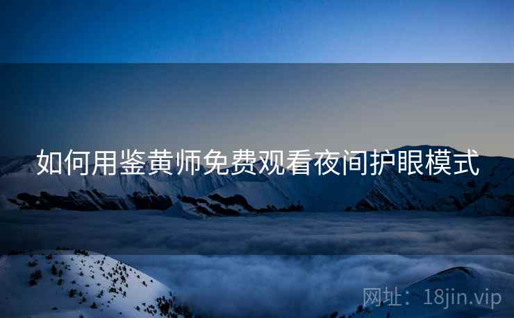如何用鉴黄师免费观看夜间护眼模式