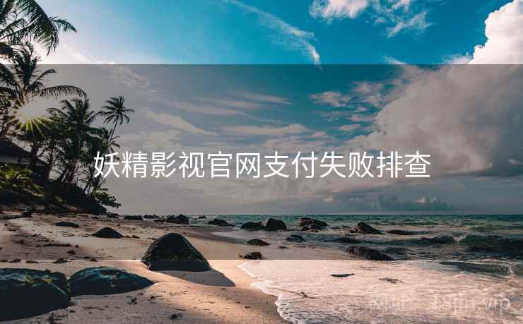 妖精影视官网支付失败排查