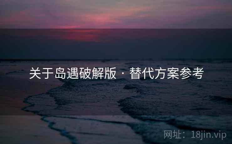 关于岛遇破解版 · 替代方案参考